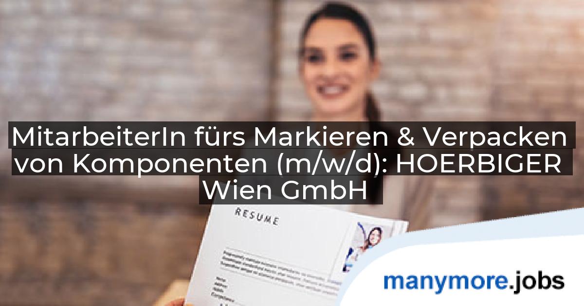 MitarbeiterIn fürs Markieren & Verpacken von Komponenten (m/w/d): HOERBIGER Wien GmbH | manymore.jobs