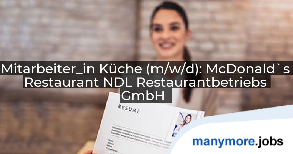 Mitarbeiter_in Küche (m/w/d): McDonald`s Restaurant NDL Restaurantbetriebs GmbH | manymore.jobs