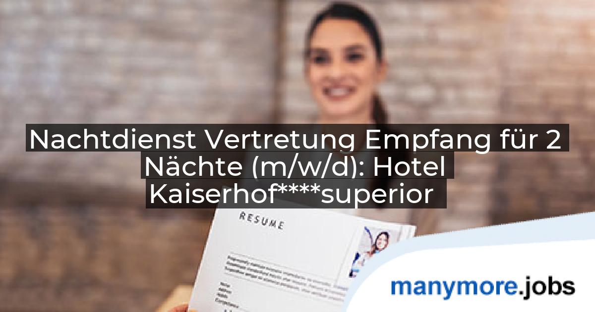 Nachtdienst Vertretung Empfang für 2 Nächte (m/w/d): Hotel Kaiserhof****superior | manymore.jobs