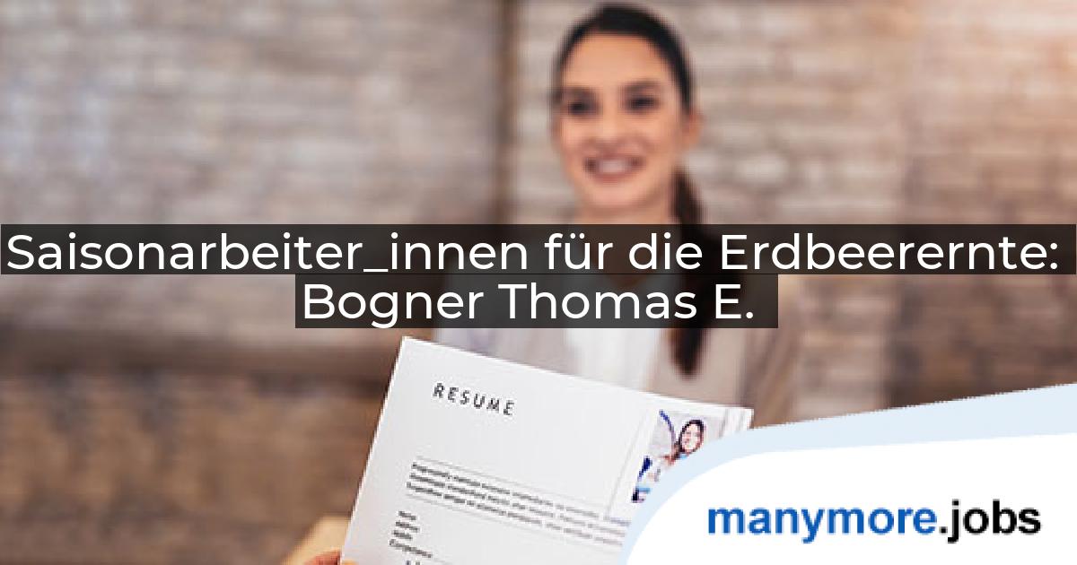 Saisonarbeiter_innen für die Erdbeerernte: Bogner Thomas E. | manymore.jobs