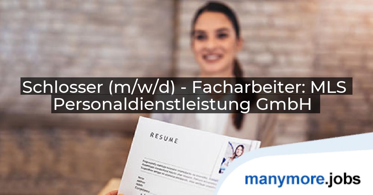 Schlosser (m/w/d) - Facharbeiter: MLS Personaldienstleistung GmbH | manymore.jobs
