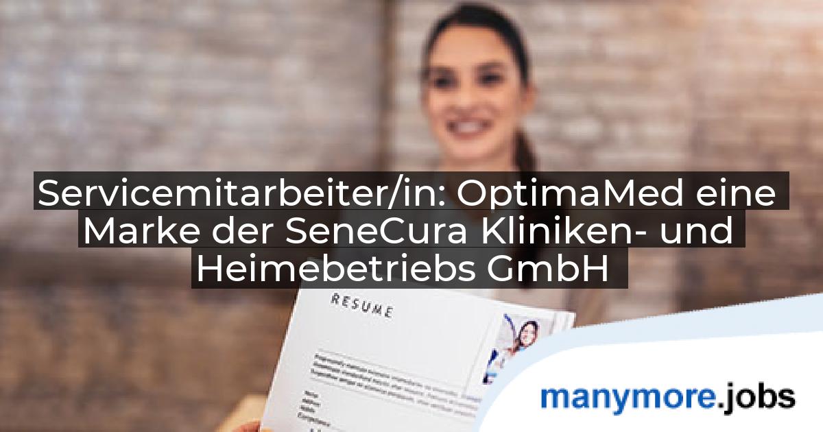 Servicemitarbeiter/in: OptimaMed eine Marke der SeneCura Kliniken- und Heimebetriebs GmbH | manymore.jobs