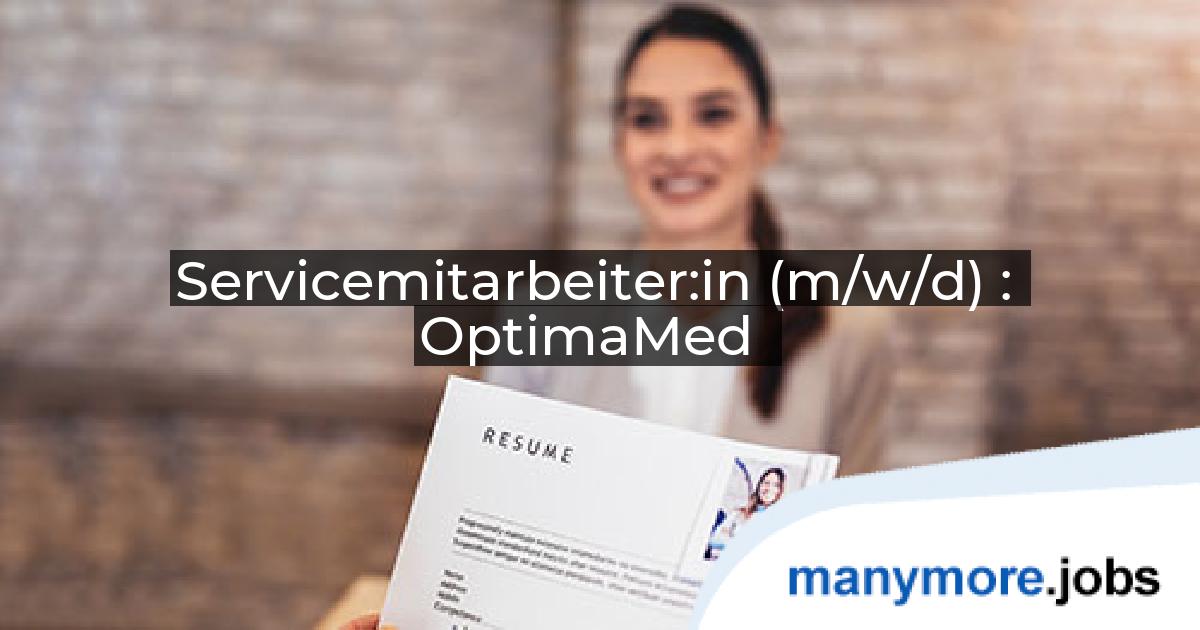 Servicemitarbeiter:in (m/w/d) : OptimaMed | manymore.jobs