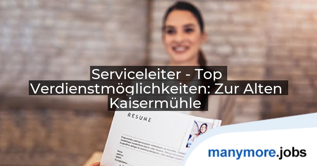 Serviceleiter - Top Verdienstmöglichkeiten: Zur Alten Kaisermühle | manymore.jobs