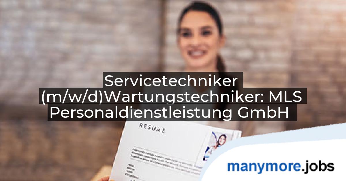 Servicetechniker (m/w/d)<br/>Wartungstechniker: MLS Personaldienstleistung GmbH | manymore.jobs