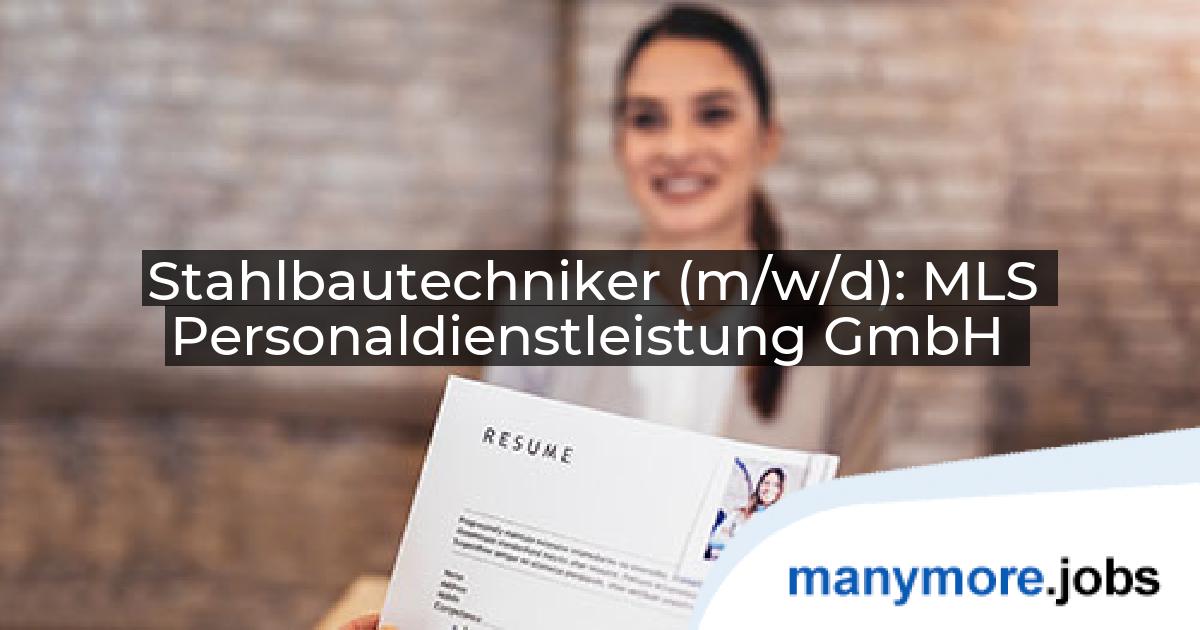 Stahlbautechniker (m/w/d): MLS Personaldienstleistung GmbH | manymore.jobs