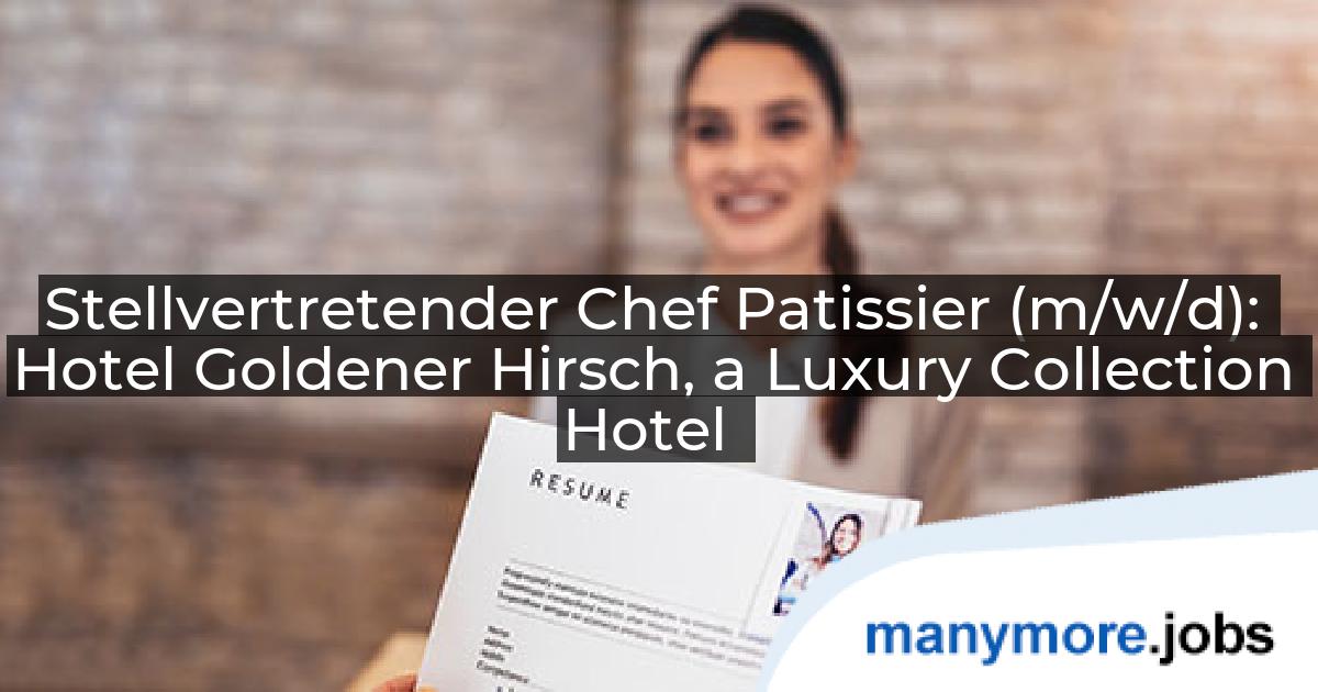 Stellvertretender Chef Patissier (m/w/d): Hotel Goldener Hirsch, a Luxury Collection Hotel | manymore.jobs