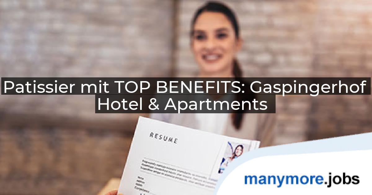 Patissier mit TOP BENEFITS: Gaspingerhof Hotel & Apartments | manymore.jobs