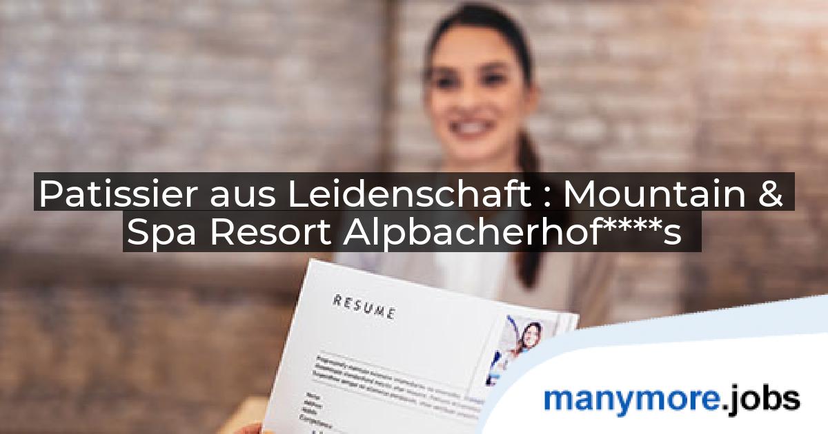 Patissier aus Leidenschaft : Mountain & Spa Resort Alpbacherhof****s | manymore.jobs