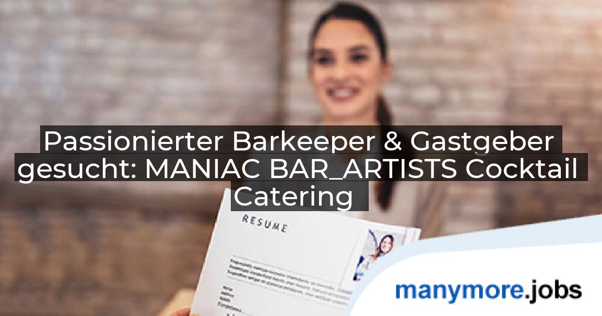 Passionierter Barkeeper & Gastgeber gesucht: MANIAC BAR_ARTISTS Cocktail Catering | manymore.jobs