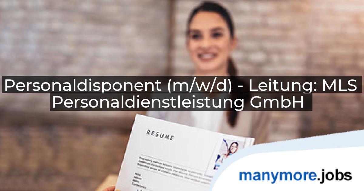 Personaldisponent (m/w/d) - Leitung: MLS Personaldienstleistung GmbH | manymore.jobs