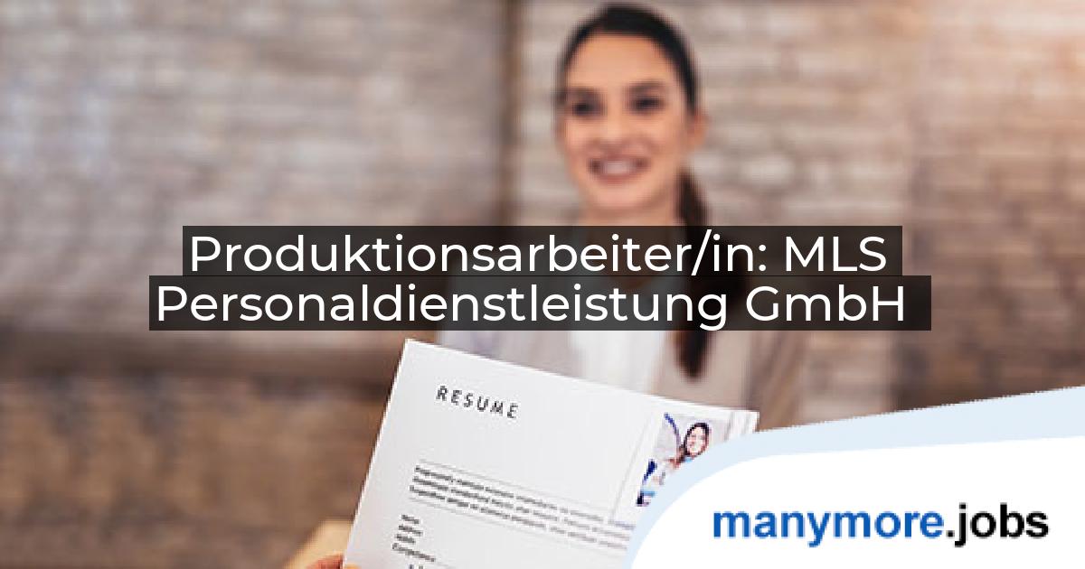 Produktionsarbeiter/in: MLS Personaldienstleistung GmbH | manymore.jobs