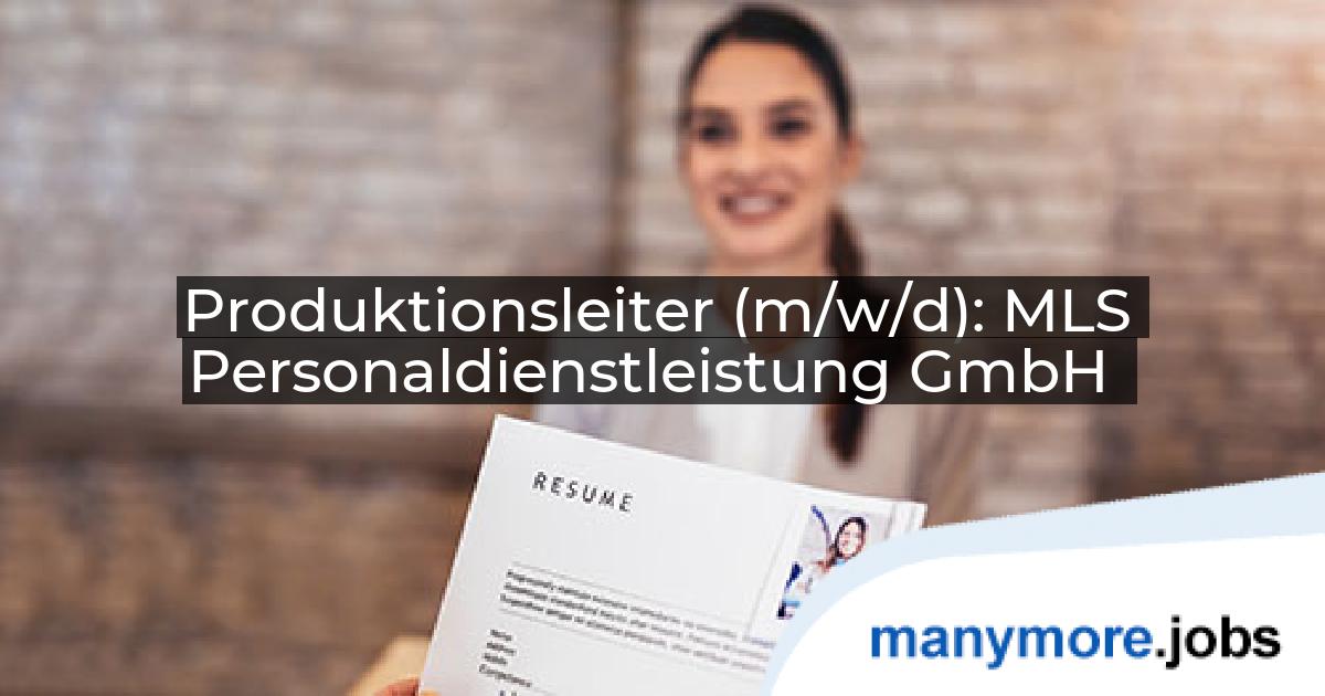 Produktionsleiter (m/w/d): MLS Personaldienstleistung GmbH | manymore.jobs