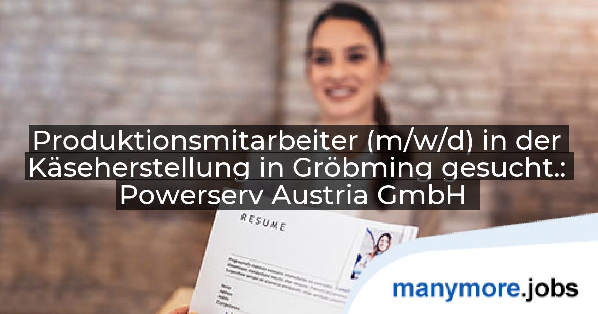 Produktionsmitarbeiter (m/w/d) in der Käseherstellung in Gröbming gesucht.: Powerserv Austria GmbH | manymore.jobs