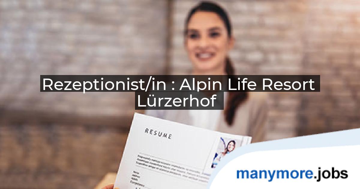 Rezeptionist/in : Alpin Life Resort Lürzerhof | manymore.jobs