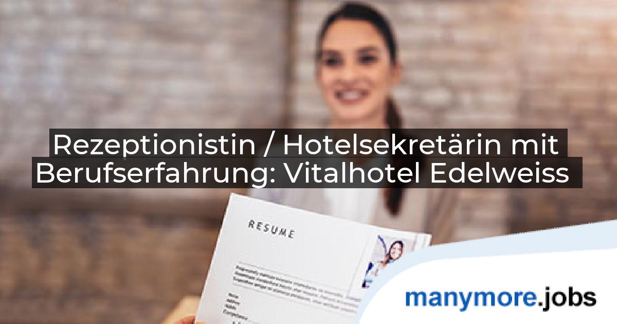 Rezeptionistin / Hotelsekretärin mit Berufserfahrung: Vitalhotel Edelweiss | manymore.jobs