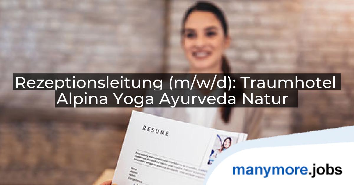 Rezeptionsleitung (m/w/d): Traumhotel Alpina Yoga Ayurveda Natur | manymore.jobs