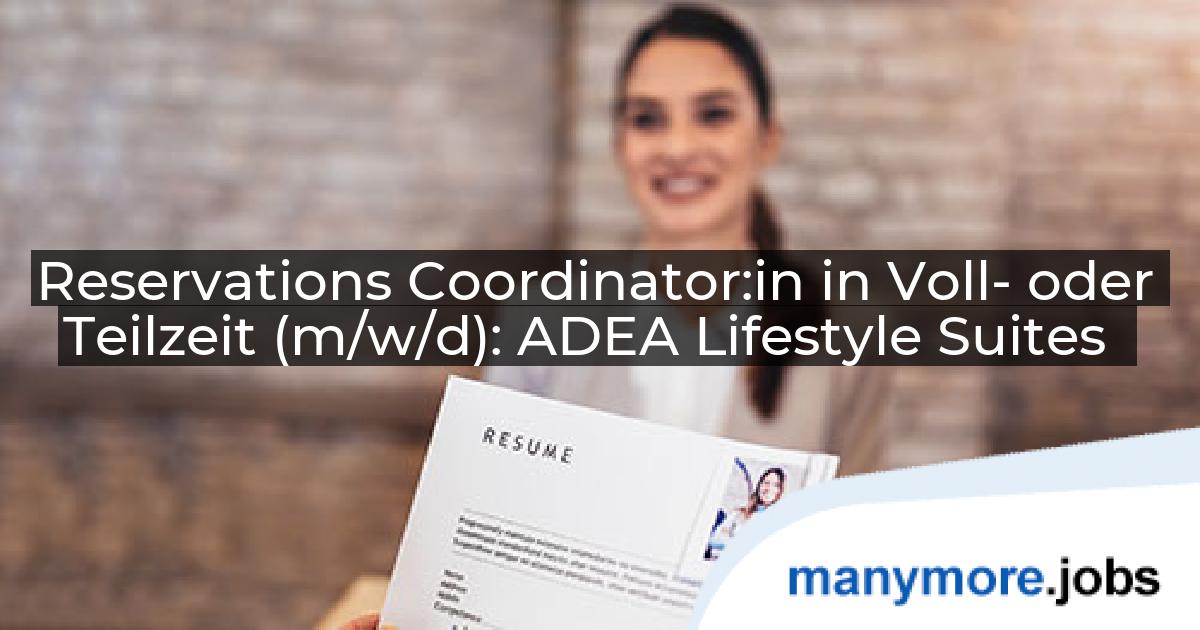 Reservations Coordinator:in in Voll- oder Teilzeit (m/w/d): ADEA Lifestyle Suites | manymore.jobs