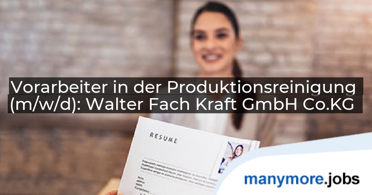 Vorarbeiter in der Produktionsreinigung (m/w/d): Walter Fach Kraft GmbH Co.KG | manymore.jobs