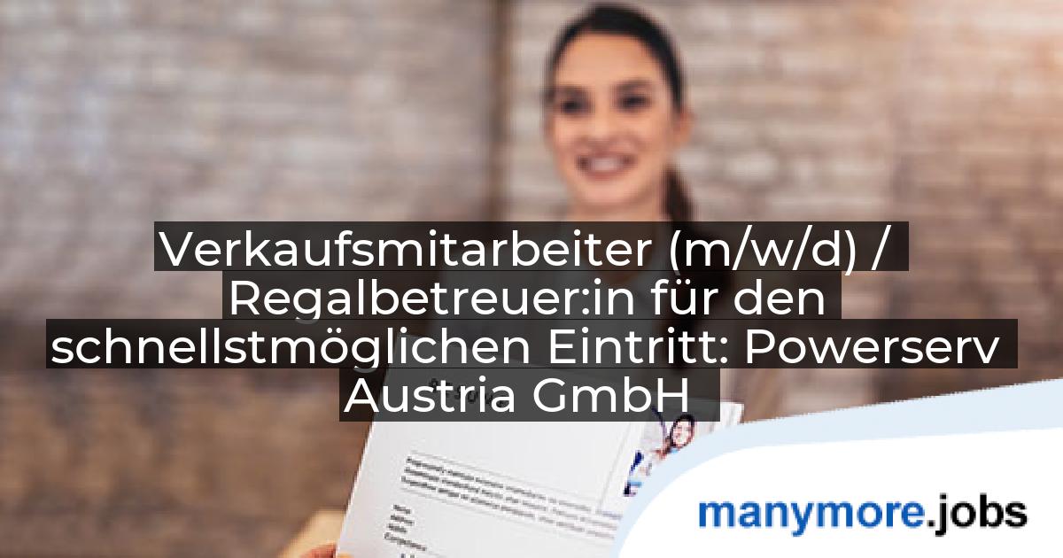 Verkaufsmitarbeiter (m/w/d) / Regalbetreuer:in für den schnellstmöglichen Eintritt: Powerserv Austria GmbH | manymore.jobs