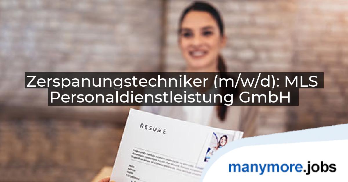 Zerspanungstechniker (m/w/d): MLS Personaldienstleistung GmbH | manymore.jobs