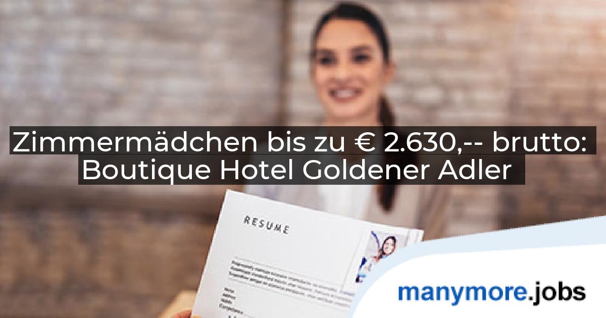 Zimmermädchen bis zu € 2.630,-- brutto: Boutique Hotel Goldener Adler | manymore.jobs